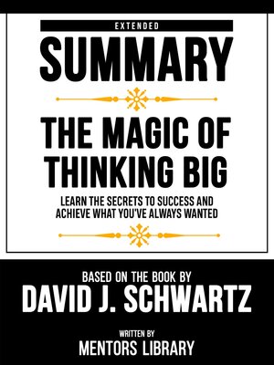 cover image of Extended Summary--The Magic of Thinking Big--Learn the Secrets to Success and Achieve What You've Always Wanted--Based On the Book by David J. Schwartz